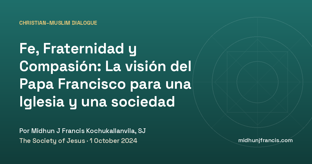 Fe, Fraternidad y Compasión: La visión del Papa Francisco para una Iglesia y una sociedad armoniosas