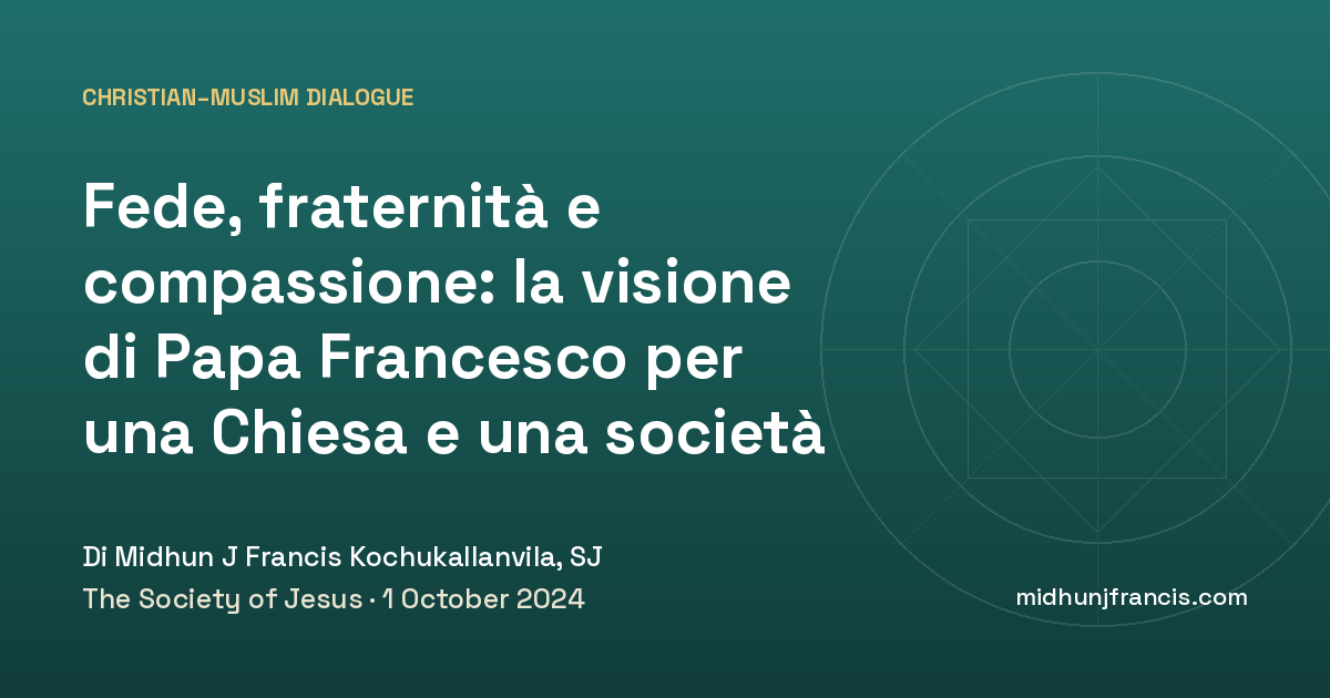 Fede, fraternità e compassione: la visione di Papa Francesco per una Chiesa e una società in armonia