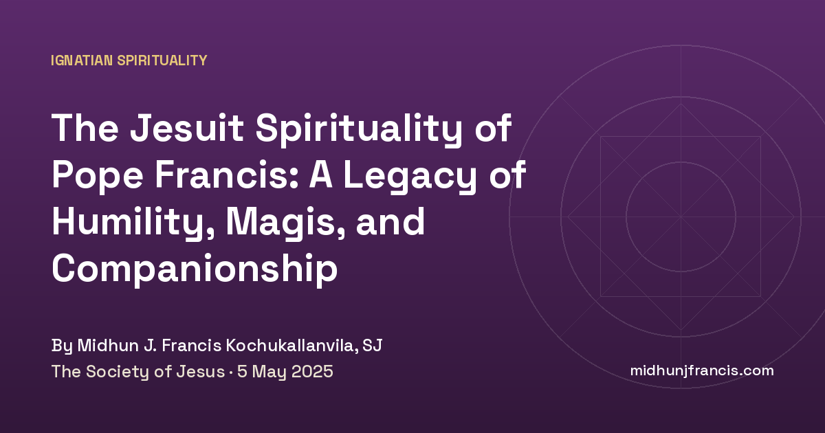 The Jesuit Spirituality of Pope Francis: A Legacy of Humility, Magis, and Companionship