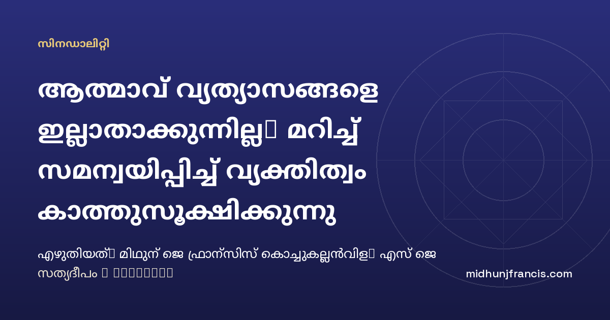 ആത്മാവ് വ്യത്യാസങ്ങളെ ഇല്ലാതാക്കുന്നില്ല, മറിച്ച് സമന്വയിപ്പിച്ച് വ്യക്തിത്വം കാത്തുസൂക്ഷിക്കുന്നു